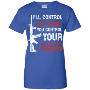 I'll Control My Guns You Control Your Kids Shirt