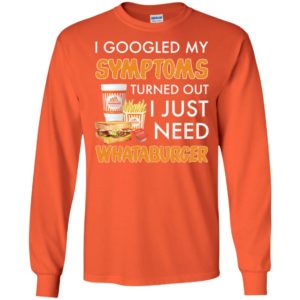 I Googled My Symptoms Turned Out I Just Need Whataburger Shirt