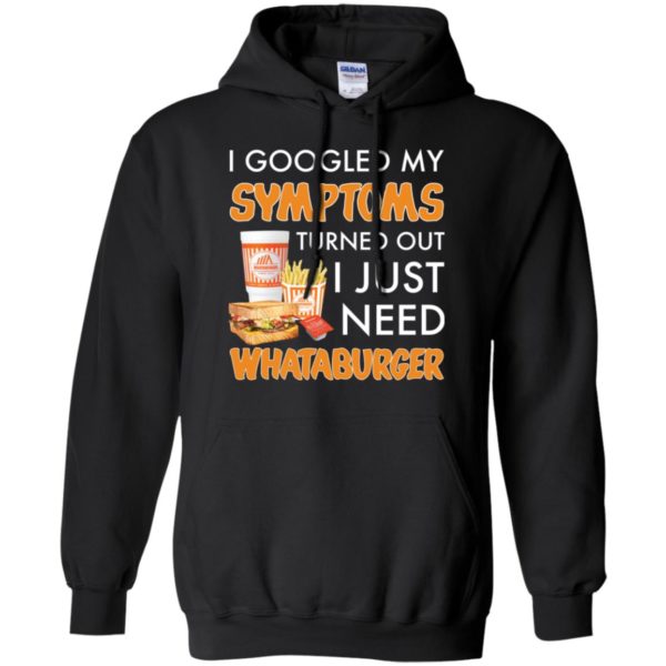 I Googled My Symptoms Turned Out I Just Need Whataburger Shirt