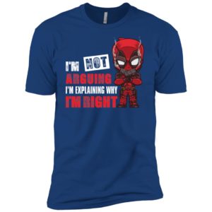 Deadpool I'm Not Arguing Just Explaining Why I'm Right Shirt