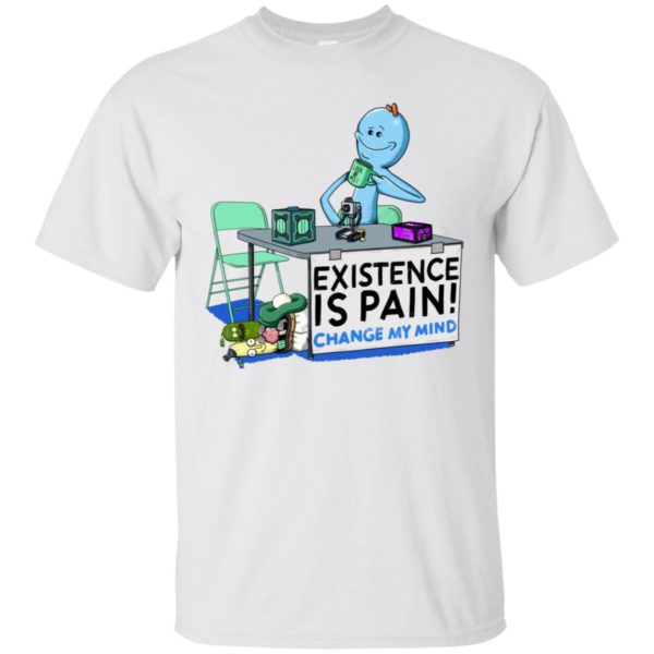 Mr. Meeseeks Rick and Morty Existence Is Pain change my mind Shirt