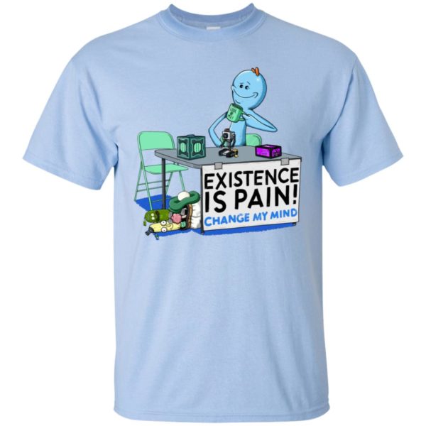 Mr. Meeseeks Rick and Morty Existence Is Pain change my mind Shirt