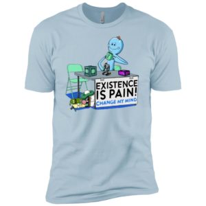 Mr. Meeseeks Rick and Morty Existence Is Pain change my mind Shirt image Mr. Meeseeks Rick and Morty Existence Is Pain change my mind Shirt