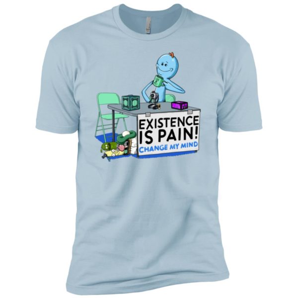 Mr. Meeseeks Rick and Morty Existence Is Pain change my mind Shirt