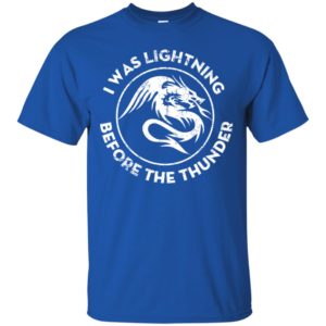 The Dragons Thunder I Was Lightning Before The Thunder Shirt