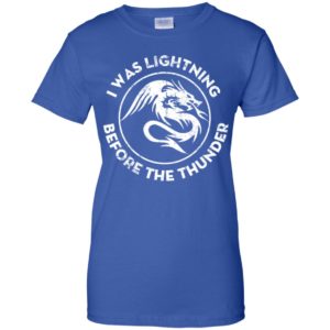 The Dragons Thunder I Was Lightning Before The Thunder Shirt