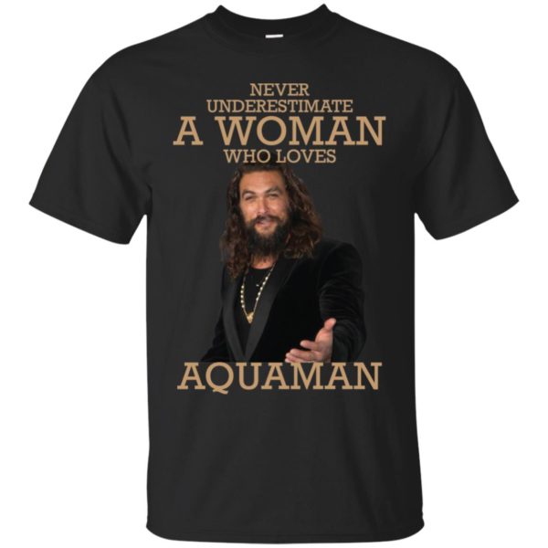 Never Underestimate A Woman Who Loves Aquaman Shirt