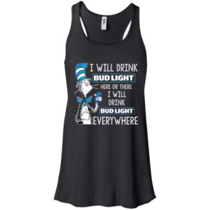I Will Drink Bud Light Here or There, I Will Drink Bud Light Everywhere Shirt