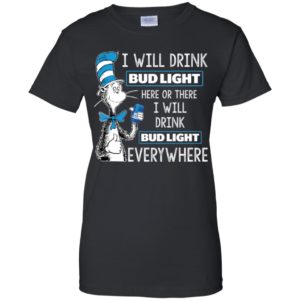 I Will Drink Bud Light Here or There, I Will Drink Bud Light Everywhere Shirt