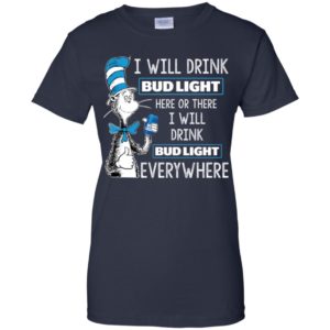 I Will Drink Bud Light Here or There, I Will Drink Bud Light Everywhere Shirt