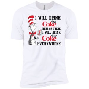 I Will Drink Diet Coke Here or There, I Will Drink Diet Coke Everywhere Shirt image I Will Drink Diet Coke Here or There, I Will Drink Diet Coke Everywhere Shirt