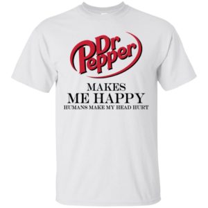 Dr Pepper Makes Me Happy Humans Make My Head Hurt Shirt