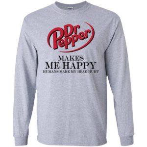 Dr Pepper Makes Me Happy Humans Make My Head Hurt Shirt