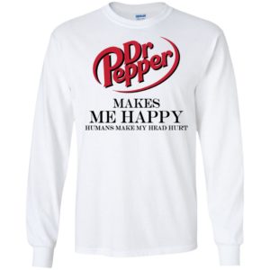 Dr Pepper Makes Me Happy Humans Make My Head Hurt Shirt