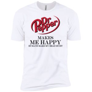 Dr Pepper Makes Me Happy Humans Make My Head Hurt Shirt