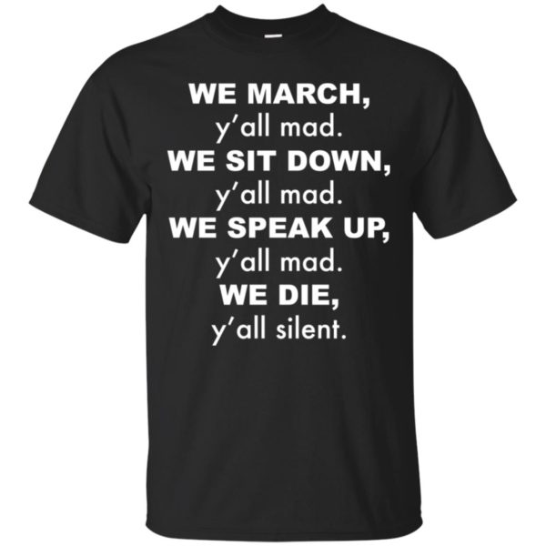 We March y'all Mad We Sit Down y'all Mad We Speak Up shirt