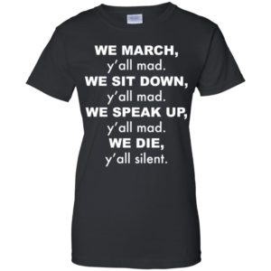We March y'all Mad We Sit Down y'all Mad We Speak Up shirt