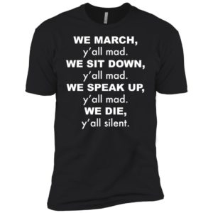 We March y'all Mad We Sit Down y'all Mad We Speak Up shirt