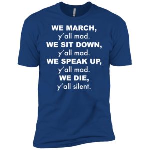 We March y'all Mad We Sit Down y'all Mad We Speak Up shirt