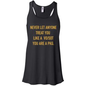 Never Let Anyone Treat You Like A Vo Sot You Are A Pkg Shirt