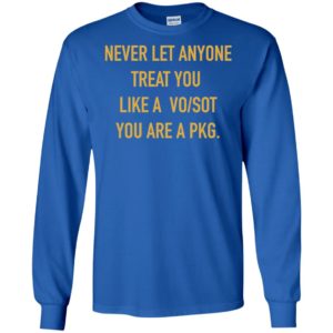 Never Let Anyone Treat You Like A Vo Sot You Are A Pkg Shirt