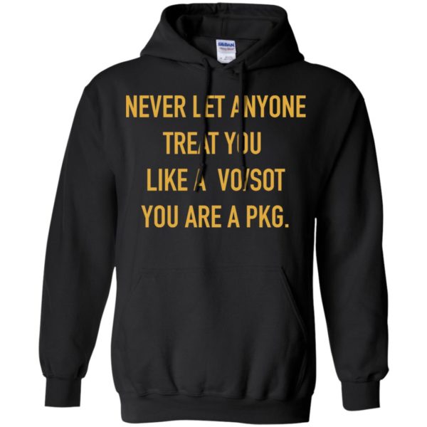 Never Let Anyone Treat You Like A Vo Sot You Are A Pkg Shirt