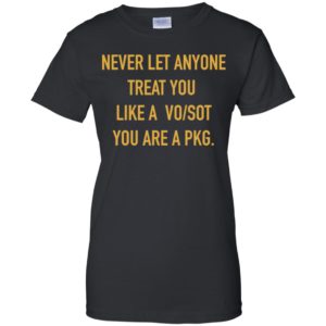Never Let Anyone Treat You Like A Vo Sot You Are A Pkg Shirt