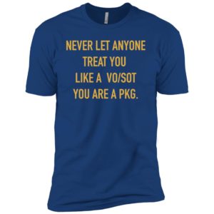 Never Let Anyone Treat You Like A Vo Sot You Are A Pkg Shirt