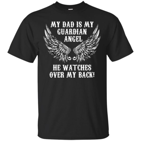 My Dad Is My Guardian Angel. He Watches Over My Back! Shirt