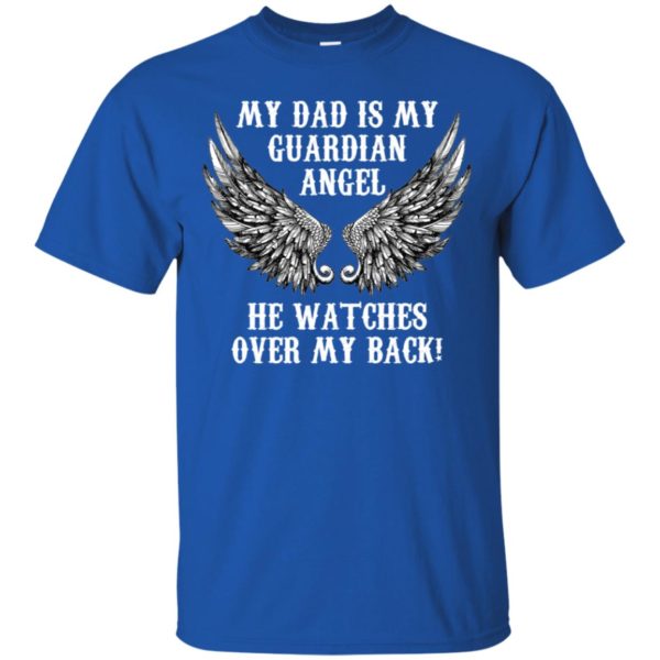 My Dad Is My Guardian Angel. He Watches Over My Back! Shirt