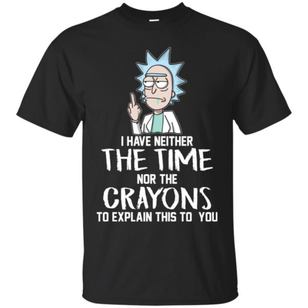 Rick I have Neither the Time Nor Crayons to Explain This to You Shirt