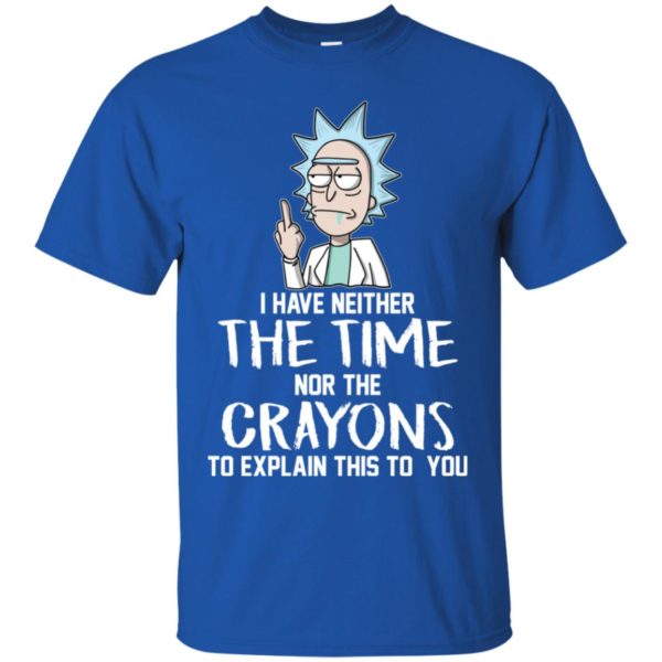 Rick I have Neither the Time Nor Crayons to Explain This to You Shirt