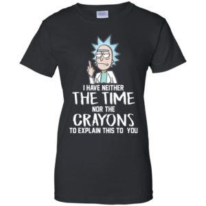 Rick I have Neither the Time Nor Crayons to Explain This to You Shirt image Rick I have Neither the Time Nor Crayons to Explain This to You Shirt
