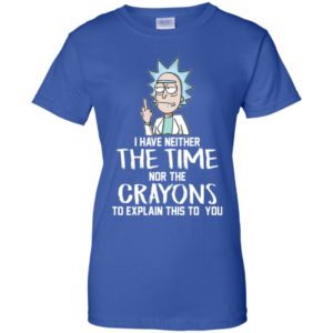Rick I have Neither the Time Nor Crayons to Explain This to You Shirt image Rick I have Neither the Time Nor Crayons to Explain This to You Shirt