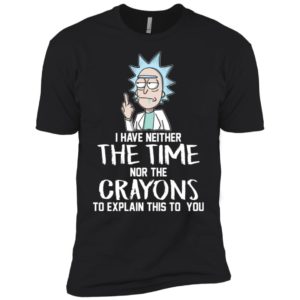 Rick I have Neither the Time Nor Crayons to Explain This to You Shirt image Rick I have Neither the Time Nor Crayons to Explain This to You Shirt