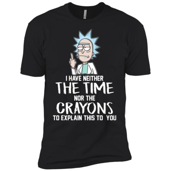 Rick I have Neither the Time Nor Crayons to Explain This to You Shirt