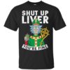 Rick and Morty – Shut Up Liver You’re Fine Shirt