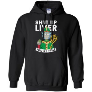 Rick and Morty Shut Up Liver You're Fine Shirt image Rick and Morty Shut Up Liver You're Fine Shirt