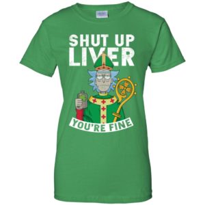 Rick and Morty Shut Up Liver You're Fine Shirt image Rick and Morty Shut Up Liver You're Fine Shirt