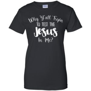 Why Y'all Tryin To Test The Jesus In Me Shirt