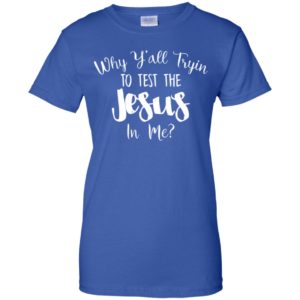 Why Y'all Tryin To Test The Jesus In Me Shirt