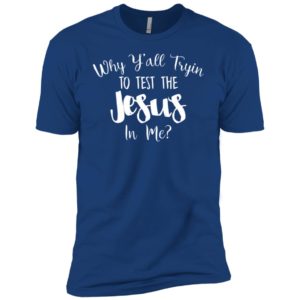 Why Y'all Tryin To Test The Jesus In Me Shirt