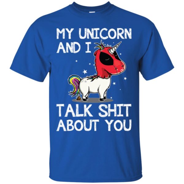 Deadpool my unicorn and I talk shit about you shirt