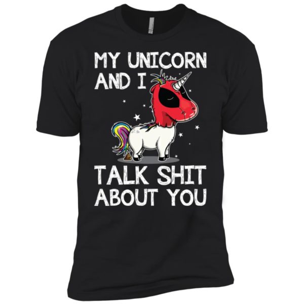 Deadpool my unicorn and I talk shit about you shirt