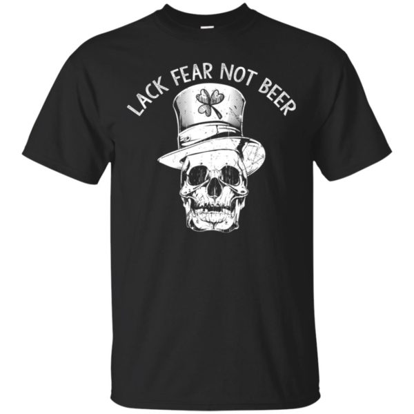 St.patrick day Lack Fear Not Beer Shirt