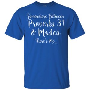 Somewhere between Proverbs 31 and Madea there's Me Shirt