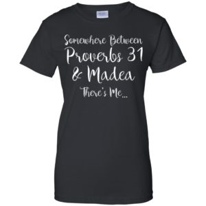 Somewhere between Proverbs 31 and Madea there's Me Shirt