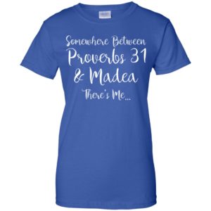 Somewhere between Proverbs 31 and Madea there's Me Shirt