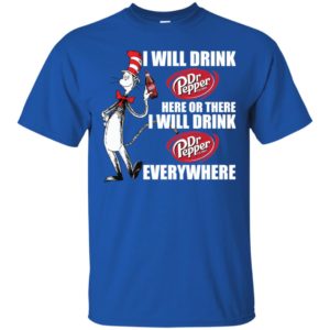 I Will Drink Dr Pepper Here or There, I Will Drink Dr Pepper Everywhere Shirt