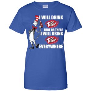 I Will Drink Dr Pepper Here or There, I Will Drink Dr Pepper Everywhere Shirt